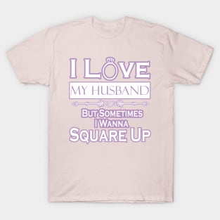 I love my husband but sometimes i wanna square up T-Shirt